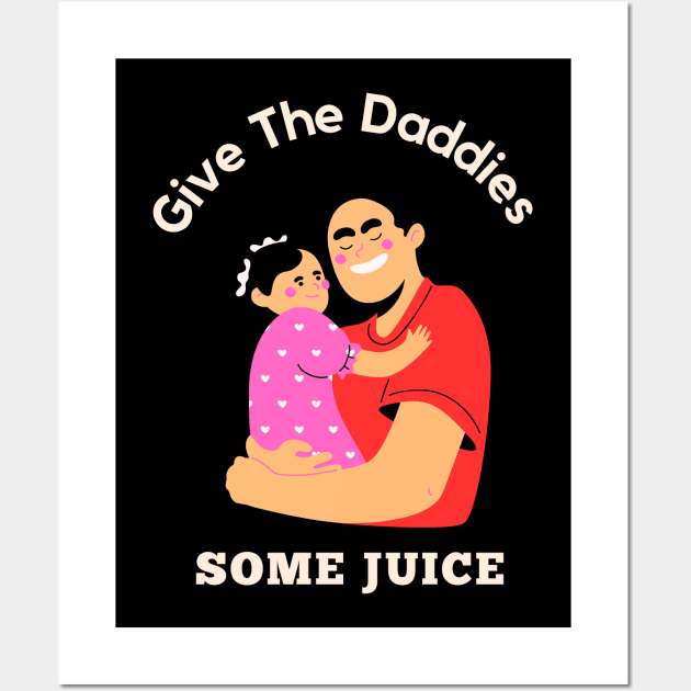 Give The Daddies Some Juice Wall Art by baha2010
